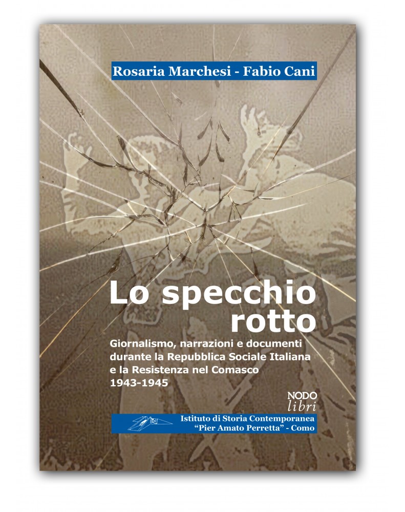 Lo specchio rotto. Giornalismo, narrazioni e documenti durante la  Repubblica Sociale Italiana e la Resistenza nel Comasco